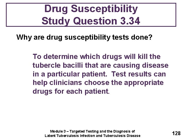 Drug Susceptibility Study Question 3. 34 Why are drug susceptibility tests done? To determine