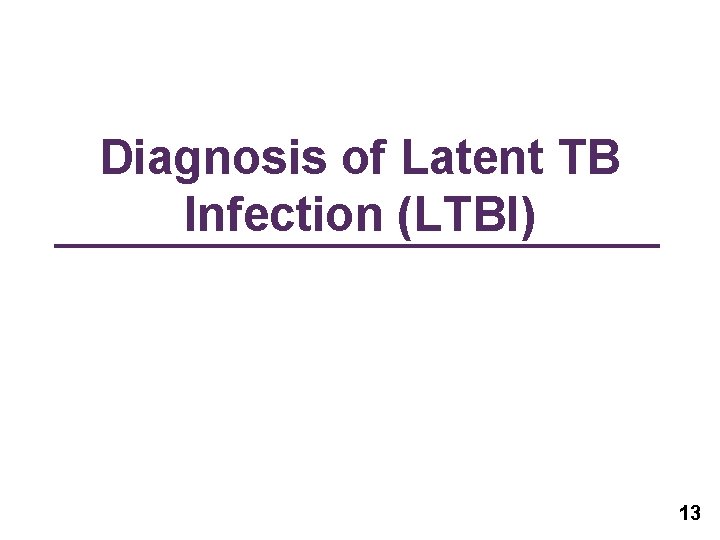Diagnosis of Latent TB Infection (LTBI) 13 