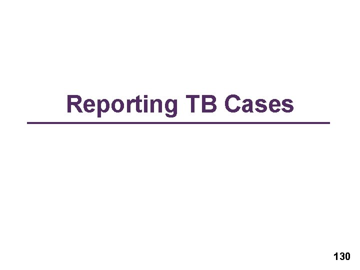 Reporting TB Cases 130 