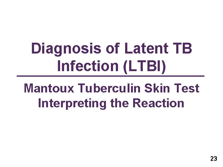 Diagnosis of Latent TB Infection (LTBI) Mantoux Tuberculin Skin Test Interpreting the Reaction 23