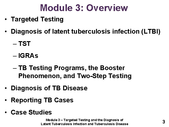 Module 3: Overview • Targeted Testing • Diagnosis of latent tuberculosis infection (LTBI) –