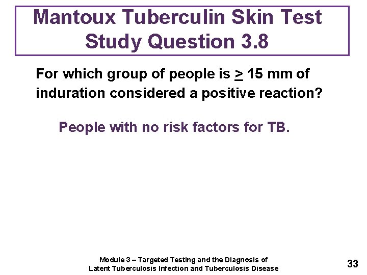 Mantoux Tuberculin Skin Test Study Question 3. 8 For which group of people is