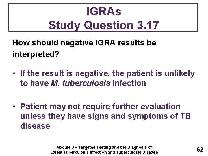 IGRAs Study Question 3. 17 How should negative IGRA results be interpreted? • If