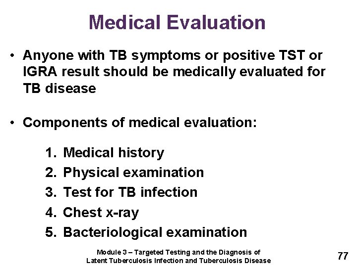 Medical Evaluation • Anyone with TB symptoms or positive TST or IGRA result should