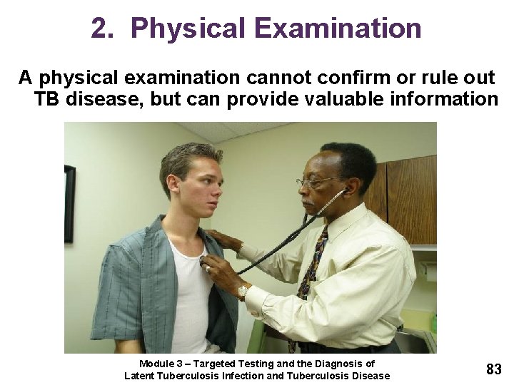 2. Physical Examination A physical examination cannot confirm or rule out TB disease, but