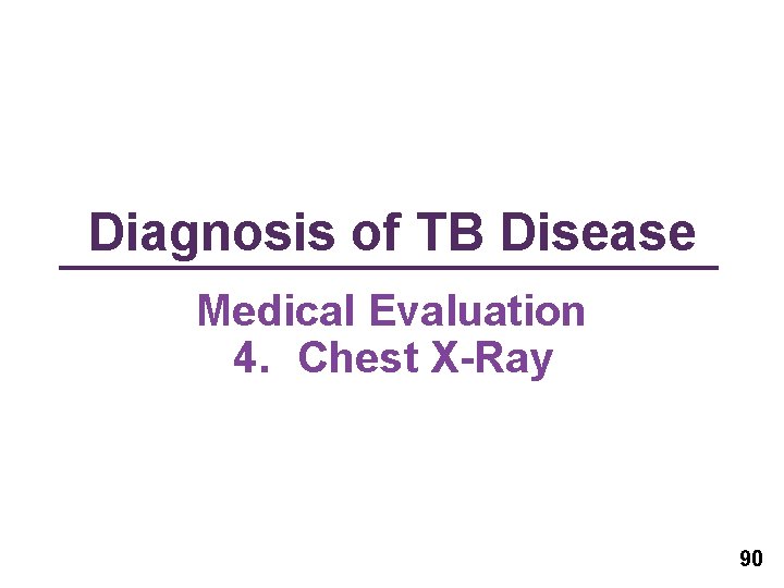 Diagnosis of TB Disease Medical Evaluation 4. Chest X-Ray 90 