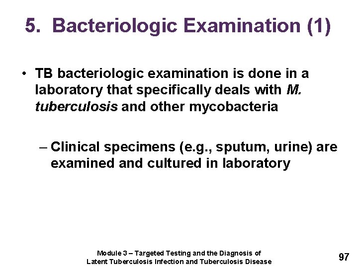 5. Bacteriologic Examination (1) • TB bacteriologic examination is done in a laboratory that