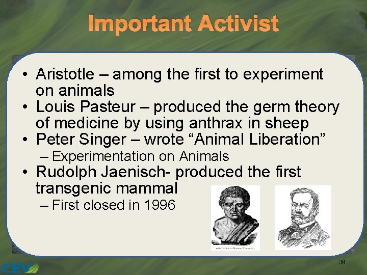 Important Activist • Aristotle – among the first to experiment on animals • Louis