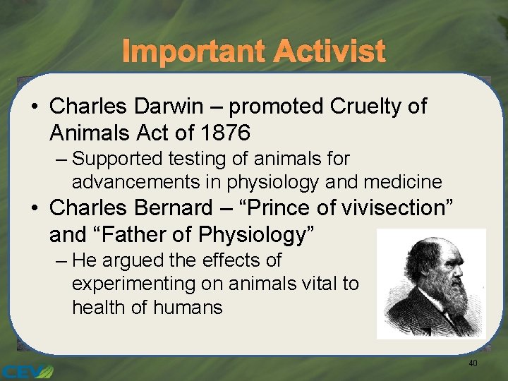 Important Activist • Charles Darwin – promoted Cruelty of Animals Act of 1876 –