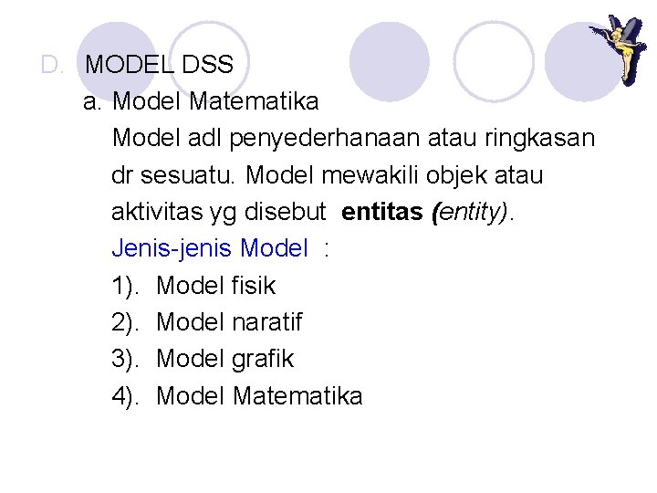 D. MODEL DSS a. Model Matematika Model adl penyederhanaan atau ringkasan dr sesuatu. Model