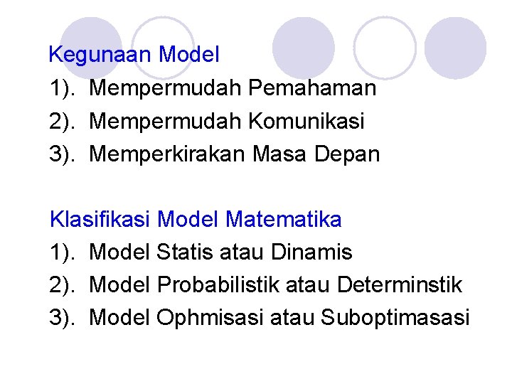 Kegunaan Model 1). Mempermudah Pemahaman 2). Mempermudah Komunikasi 3). Memperkirakan Masa Depan Klasifikasi Model