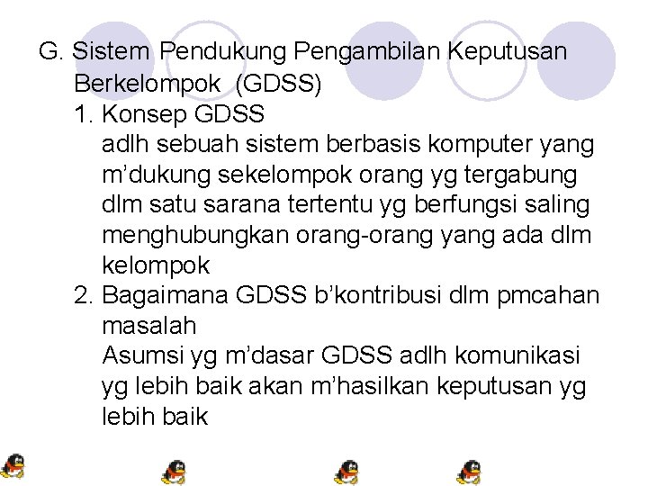 G. Sistem Pendukung Pengambilan Keputusan Berkelompok (GDSS) 1. Konsep GDSS adlh sebuah sistem berbasis