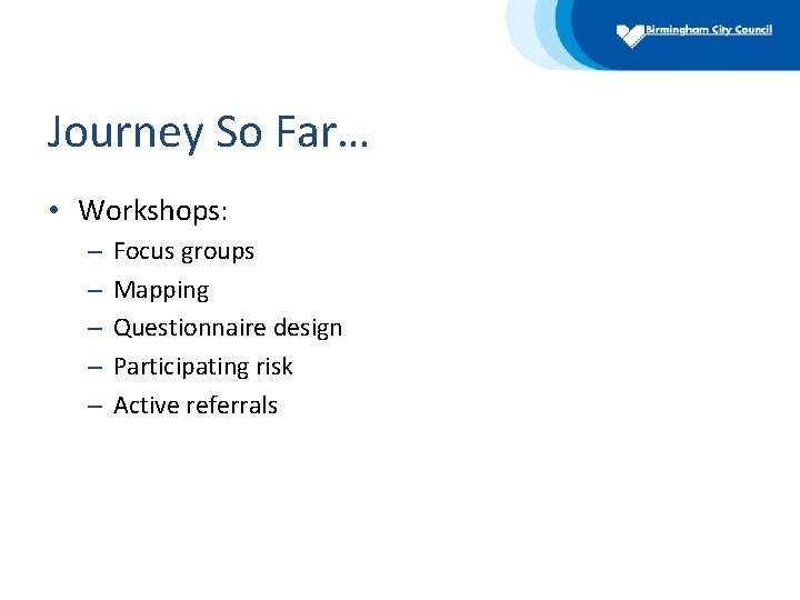 Journey So Far… • Workshops: – – – Focus groups Mapping Questionnaire design Participating