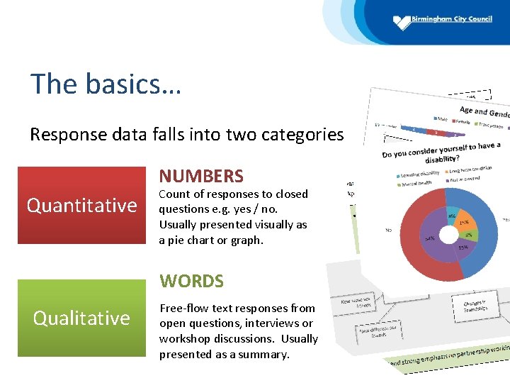 The basics… Response data falls into two categories Quantitative NUMBERS Quantitative Count of responses