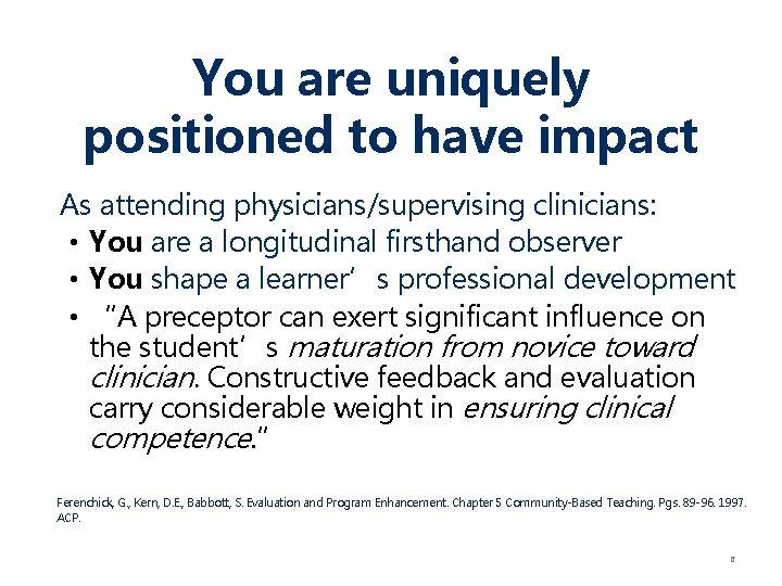 You are uniquely positioned to have impact As attending physicians/supervising clinicians: • You are