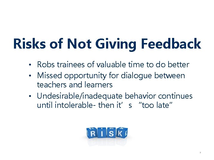 Risks of Not Giving Feedback • Robs trainees of valuable time to do better