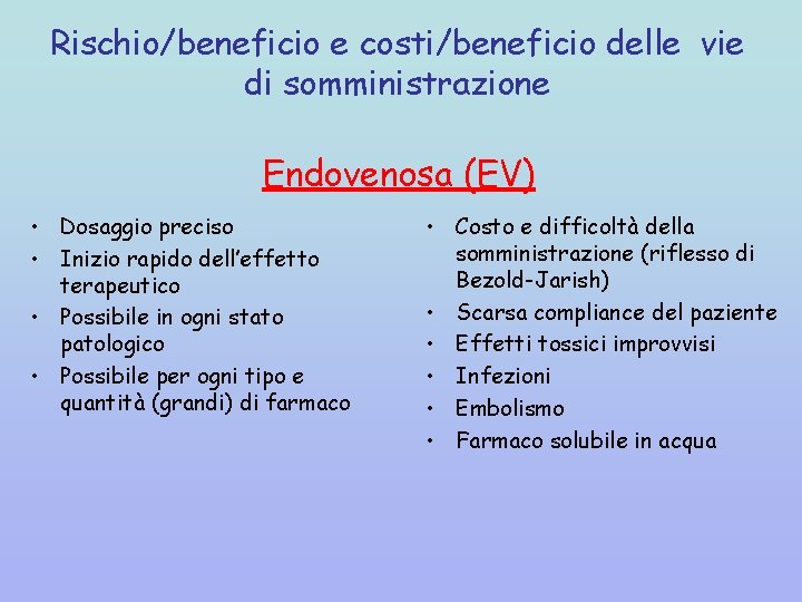 Rischio/beneficio e costi/beneficio delle vie di somministrazione Endovenosa (EV) • Dosaggio preciso • Inizio