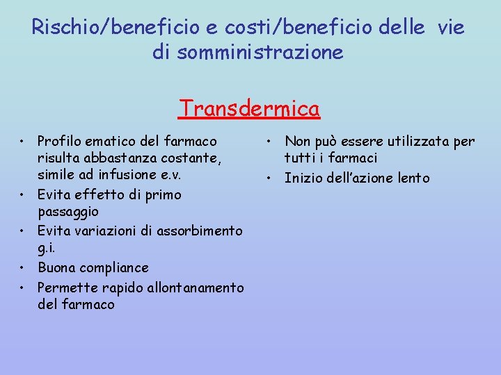 Rischio/beneficio e costi/beneficio delle vie di somministrazione Transdermica • Profilo ematico del farmaco risulta