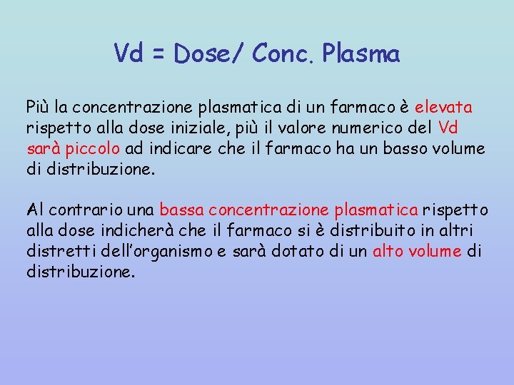 Vd = Dose/ Conc. Plasma Più la concentrazione plasmatica di un farmaco è elevata