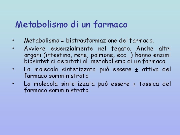 Metabolismo di un farmaco • • Metabolismo = biotrasformazione del farmaco. Avviene essenzialmente nel
