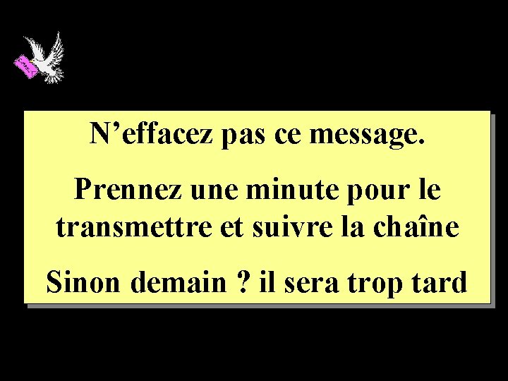 N’effacez pas ce message. Prennez une minute pour le transmettre et suivre la chaîne