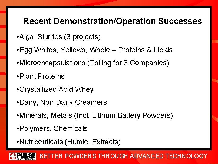 Recent Demonstration/Operation Successes • Algal Slurries (3 projects) • Egg Whites, Yellows, Whole –