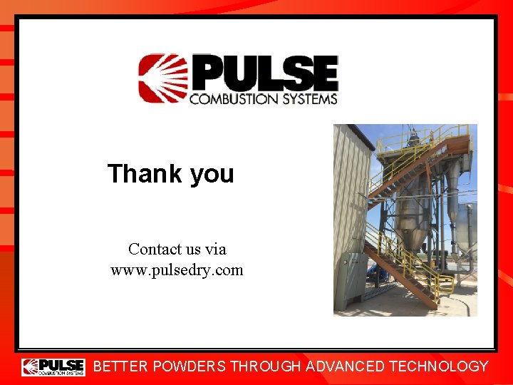 Thank you Contact us via www. pulsedry. com BETTER POWDERS THROUGH ADVANCED TECHNOLOGY 
