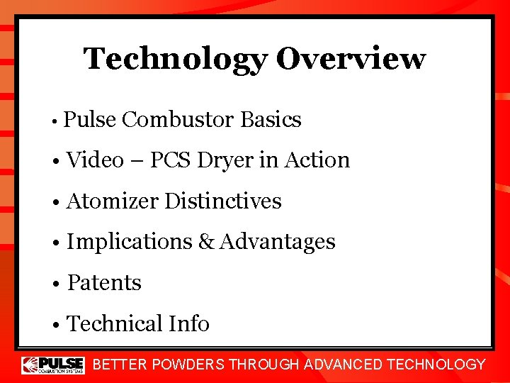 Technology Overview • Pulse Combustor Basics • Video – PCS Dryer in Action •