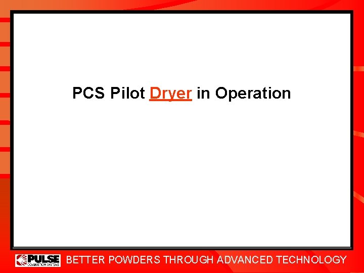 PCS Pilot Dryer in Operation BETTER POWDERS THROUGH ADVANCED TECHNOLOGY 