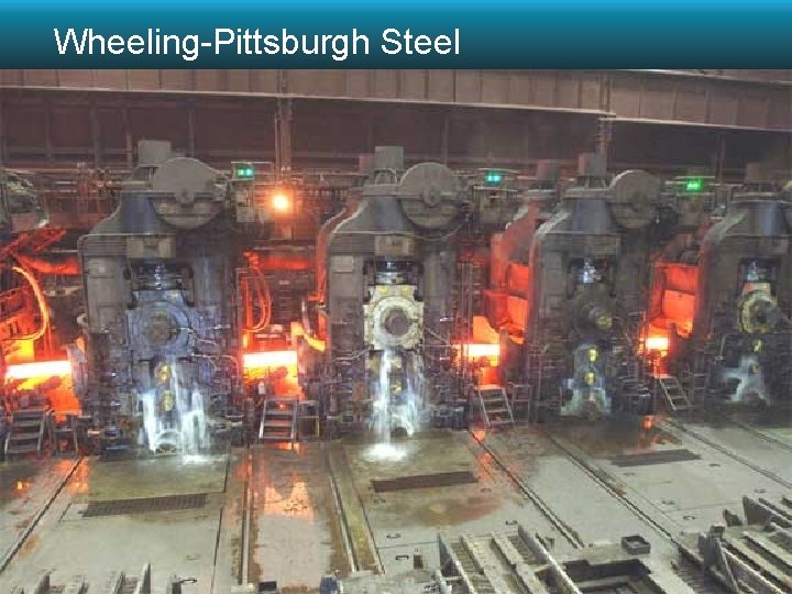 Wheeling-Pittsburgh Steel Need to monitor temp, coolant, lubrication Hot slag defeated wired solutions 5%