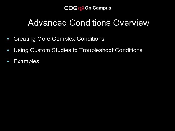 Advanced Conditions Overview • Creating More Complex Conditions • Using Custom Studies to Troubleshoot