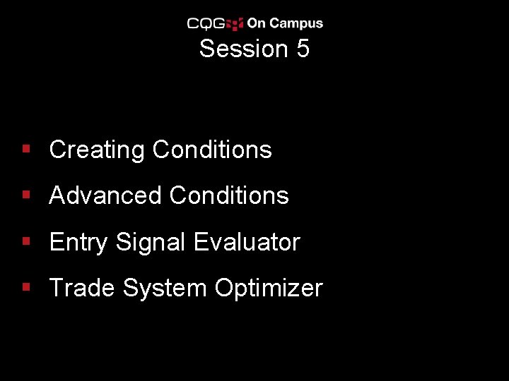 Session 5 § Creating Conditions § Advanced Conditions § Entry Signal Evaluator § Trade