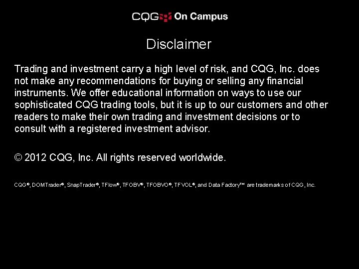 Disclaimer Trading and investment carry a high level of risk, and CQG, Inc. does