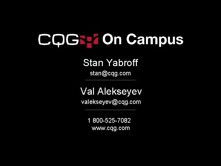 Stan Yabroff stan@cqg. com Val Alekseyev valekseyev@cqg. com 1 800 -525 -7082 www. cqg.