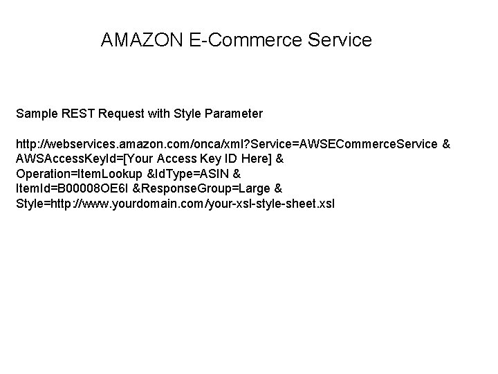 AMAZON E-Commerce Service Sample REST Request with Style Parameter http: //webservices. amazon. com/onca/xml? Service=AWSECommerce.