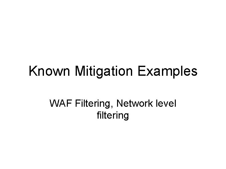 Known Mitigation Examples WAF Filtering, Network level filtering 