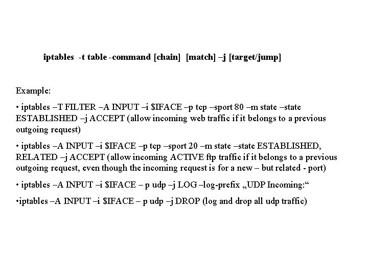 iptables -t table -command [chain] [match] –j [target/jump] Example: • iptables –T FILTER –A