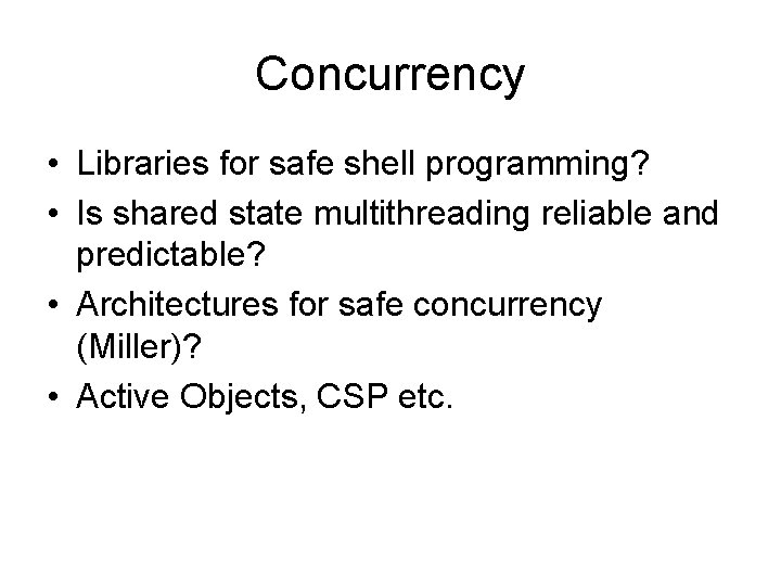 Concurrency • Libraries for safe shell programming? • Is shared state multithreading reliable and