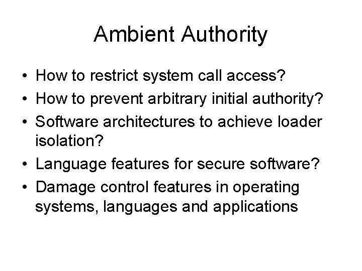 Ambient Authority • How to restrict system call access? • How to prevent arbitrary