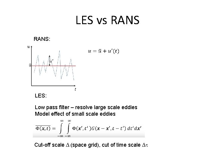 LES vs RANS: LES: Low pass filter – resolve large scale eddies Model effect