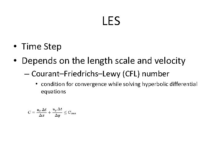 LES • Time Step • Depends on the length scale and velocity – Courant–Friedrichs–Lewy