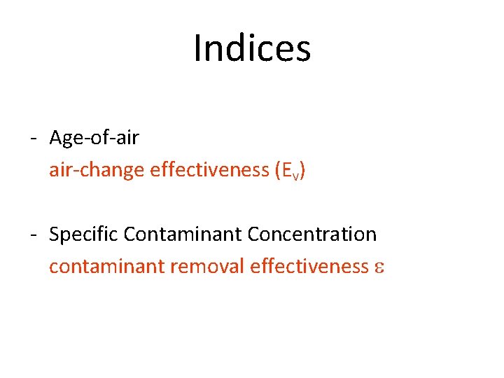 Indices - Age-of-air air-change effectiveness (EV) - Specific Contaminant Concentration contaminant removal effectiveness e