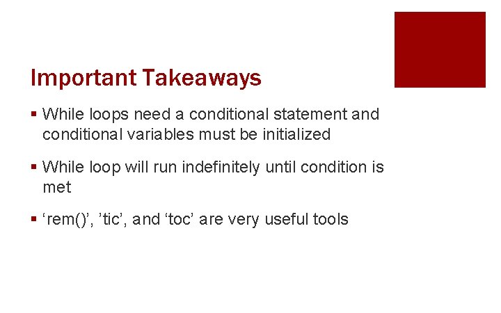 Important Takeaways § While loops need a conditional statement and conditional variables must be