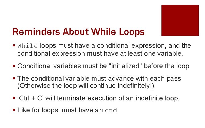 Reminders About While Loops § While loops must have a conditional expression, and the