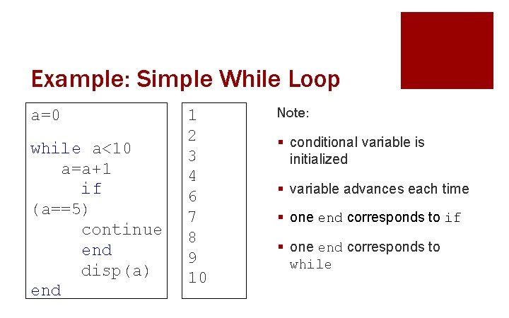 Example: Simple While Loop a=0 while a<10 a=a+1 if (a==5) continue end disp(a) end