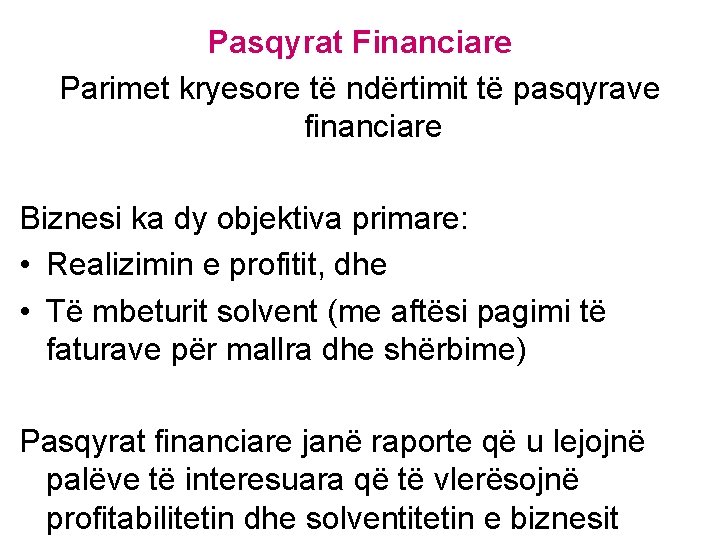 Pasqyrat Financiare Parimet kryesore të ndërtimit të pasqyrave financiare Biznesi ka dy objektiva primare: