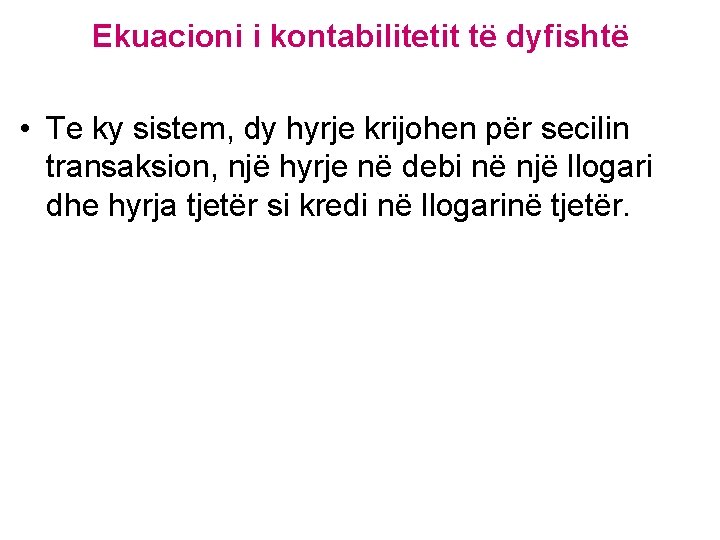 Ekuacioni i kontabilitetit të dyfishtë • Te ky sistem, dy hyrje krijohen për secilin