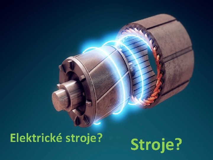 Elektrické stroje? Stroje? 