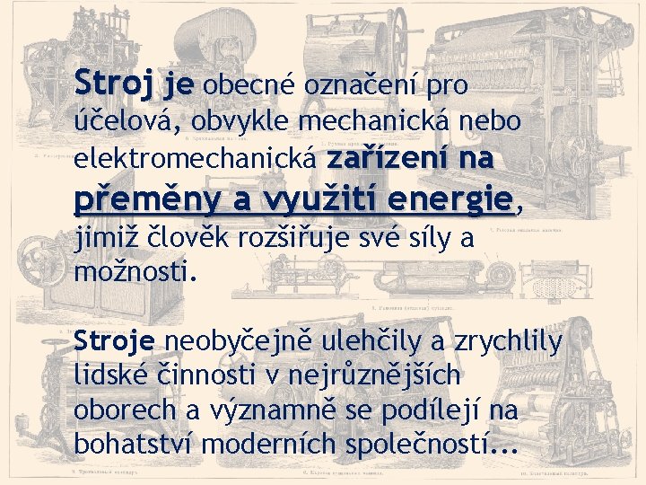 Stroj je obecné označení pro účelová, obvykle mechanická nebo elektromechanická zařízení na přeměny a