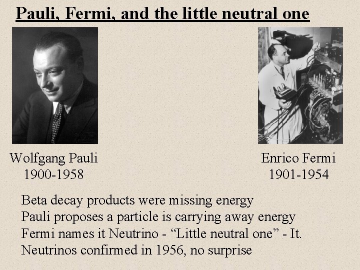 Pauli, Fermi, and the little neutral one Wolfgang Pauli 1900 -1958 Enrico Fermi 1901